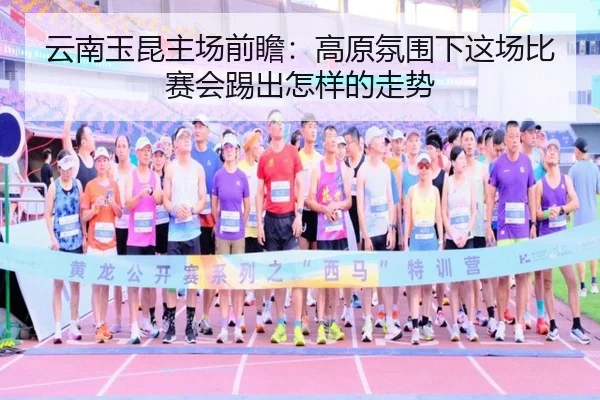 云南玉昆主场前瞻：高原氛围下这场比赛会踢出怎样的走势